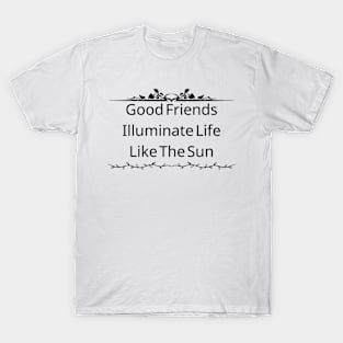 Good Friends Illuminate Life Like The Sun T-Shirt